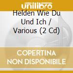 Helden Wie Du Und Ich / Various (2 Cd) cd musicale