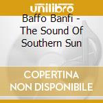 Baffo Banfi - The Sound Of Southern Sun cd musicale di Baffo Banfi