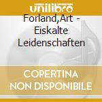 Forland,Art - Eiskalte Leidenschaften cd