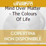Mind Over Matter - The Colours Of Life cd