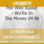Pee Wee Russel - We'Re In The Money-24 Bit cd musicale di Pee Wee Russel