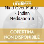 Mind Over Matter - Indian Meditation Ii cd