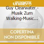 Guy Clearwater - Musik Zum Walking-Music For Walking cd