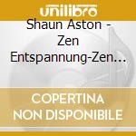 Shaun Aston - Zen Entspannung-Zen Relaxation cd musicale di Shaun Aston