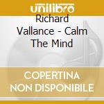 Richard Vallance - Calm The Mind cd musicale di Richard Vallance