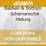 Baldwin & Bottom - Schamanische Heilung cd musicale di Baldwin & Bottom