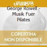 George Rowell - Musik Fuer Pilates cd musicale di George Rowell
