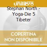 Stephan North - Yoga-Die 5 Tibeter cd musicale di Stephan North