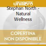 Stephan North - Natural Wellness cd musicale di Stephan North