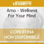 Arno - Wellness For Your Mind cd musicale di Arno