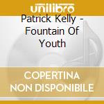 Patrick Kelly - Fountain Of Youth cd musicale di Patrick Kelly