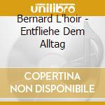 Bernard L'hoir - Entfliehe Dem Alltag cd musicale di Bernard L'hoir