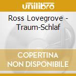 Ross Lovegrove - Traum-Schlaf cd musicale di Ross Lovegrove
