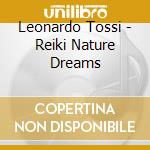 Leonardo Tossi - Reiki Nature Dreams cd musicale di Leonardo Tossi