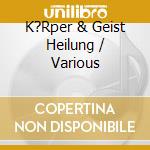 K?Rper & Geist Heilung / Various cd