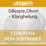 Gillespie,Oliver - Klangheilung cd musicale di Gillespie,Oliver