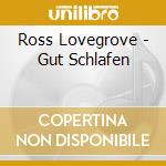 Ross Lovegrove - Gut Schlafen cd musicale di Ross Lovegrove