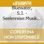 Bluewater, S.J. - Seelenreise:Musik Fuer Sc cd