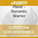 Planet - Romantic Warrior cd