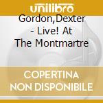 Gordon,Dexter - Live! At The Montmartre cd