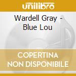 Wardell Gray - Blue Lou cd musicale di Wardell Gray