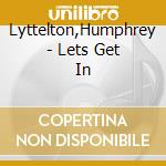 Lyttelton,Humphrey - Lets Get In cd musicale di Lyttelton,Humphrey