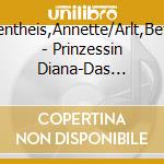 Dielentheis,Annette/Arlt,Bettina - Prinzessin Diana-Das Portrait cd musicale di Dielentheis,Annette/Arlt,Bettina
