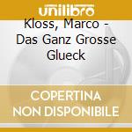 Kloss, Marco - Das Ganz Grosse Glueck cd musicale di Kloss, Marco