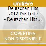 Deutschen Hits 2012 Die Erste - Deutschen Hits 2012 Die Erste cd