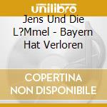 Jens Und Die L?Mmel - Bayern Hat Verloren cd