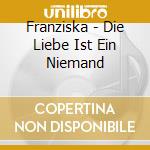 Franziska - Die Liebe Ist Ein Niemand cd musicale di Franziska