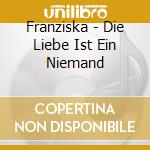 Franziska - Die Liebe Ist Ein Niemand cd
