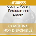 Ricchi E Poveri - Perdutamente Amore cd