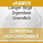 Langer Birgit - Irgendwie Unendlich cd musicale di Langer Birgit