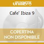 Cafe' Ibiza 9 cd musicale di AA.VV.