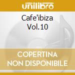 Cafe'ibiza Vol.10 cd musicale di ARTISTI VARI