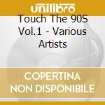 Touch The 90S Vol.1 - Various Artists cd musicale