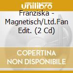 Franziska - Magnetisch/Ltd.Fan Edit. (2 Cd) cd
