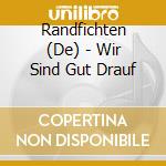 Randfichten (De) - Wir Sind Gut Drauf cd