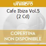 Cafe Ibiza Vol.5 (2 Cd) cd