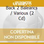 Back 2 Balearics / Various (2 Cd) cd musicale
