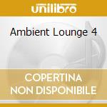 Ambient Lounge 4 cd musicale di ARTISTI VARI