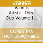 Various Artists - Ibiza Club Volume 1 (2 Cd) cd