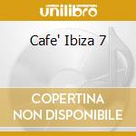 Cafe' Ibiza 7 cd musicale di AA.VV.