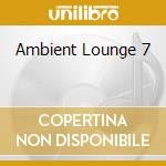 Ambient Lounge 7 cd