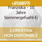 Franziska - 10 Jahre Sommergefuehl-Ei cd musicale di Franziska