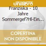 Franziska - 10 Jahre Sommergef?Hl-Ein Abenteuer (Fan Edition) (3 Cd) cd musicale di Franziska