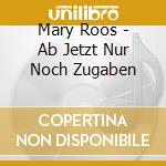 Mary Roos - Ab Jetzt Nur Noch Zugaben cd musicale di Mary Roos