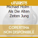 Michael Holm - Als Die Alten Zeiten Jung cd