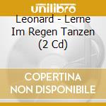 Leonard - Lerne Im Regen Tanzen (2 Cd) cd musicale di Leonard